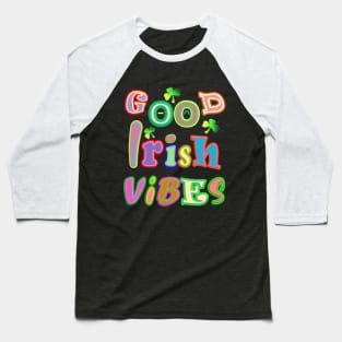 Good Irish Vibes Inspirational Motivational Message Baseball T-Shirt